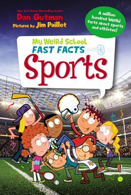 Book cover of My Weird School Fast Facts: Sports: Hysterical Nonfiction About Athletics For Kids by Dan Gutman, Jim Paillot (Illus.)