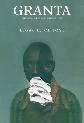 Book cover of Granta 136: Legacies of Love by Sigrid Rausing (Ed.)