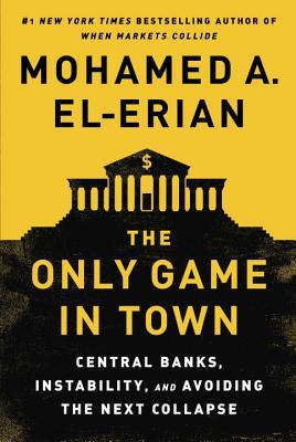 Book cover of The Only Game in Town: Central Banks, Instability, and Avoiding the Next Collapse by Mohamed El-Erian