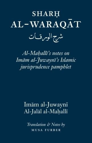 Book cover of Sharh Al-Waraqat: Al-Mahalli's Notes On Imam Al-Juwayni's Islamic Jurisprudence Pamphlet by أبو المعالي الجويني, جلال الدين السيوطي (Commentary), Musa Furber (Trans.)