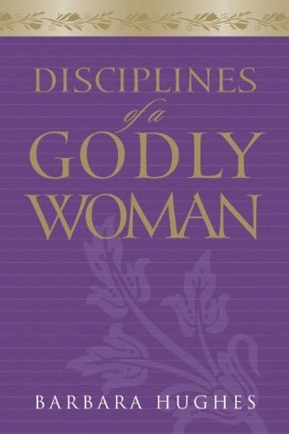 Book cover of Disciplines of a Godly Woman by Barbara  Hughes