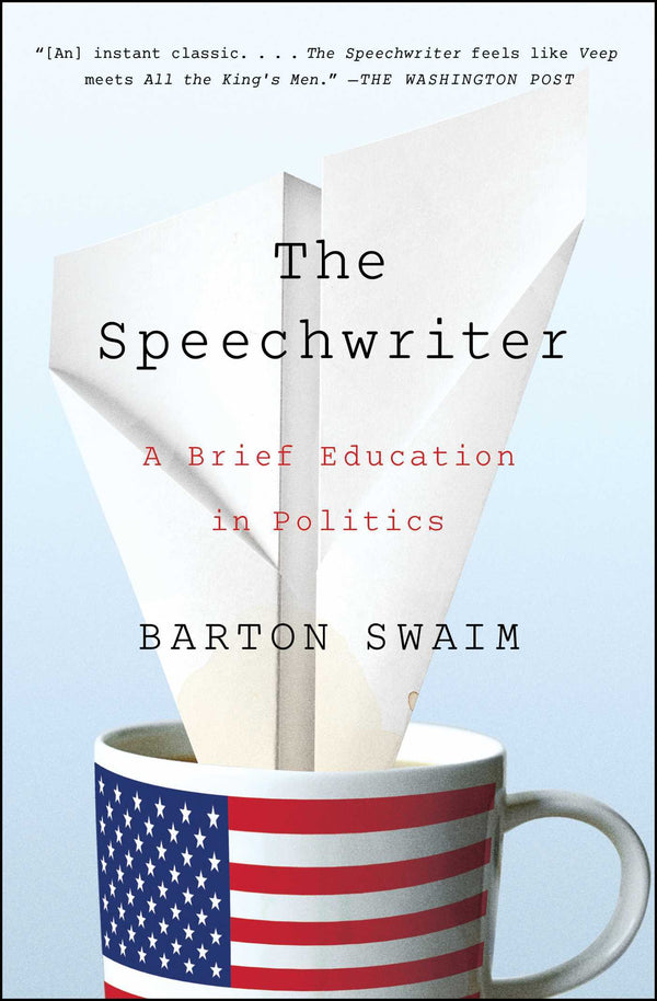 Book cover of The Speechwriter: A Brief Education In Politics by Barton Swaim