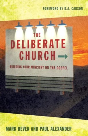 Book cover of The Deliberate Church: Building Your Ministry On The Gospel by Mark Dever, Paul   Alexander