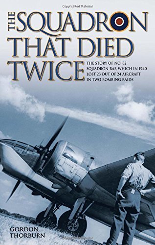 Book cover of The Squadron That Died Twice: The Story of No. 82 Squadron RAF, Which in 1940 Lost 23 Out of 24 Aircraft in Two Bombing Raids by Gordon Thorburn