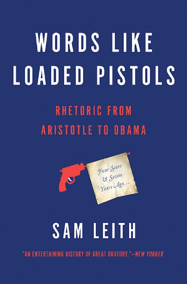 Book cover of Words Like Loaded Pistols: Rhetoric From Aristotle To Obama by Sam Leith