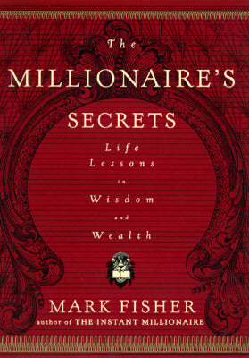 Book cover of The Millionaire's Secrets: Life Lessons in Wisdom and Wealth by Mark   Fisher