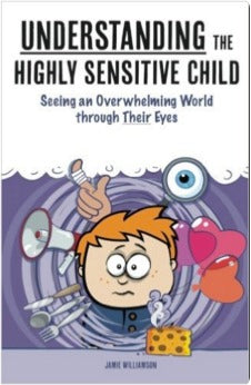Book cover of Understanding The Highly Sensitive Child: Seeing An Overwhelming World Through Their Eyes by James          Williams, Elaine N. Aron (Foreword)