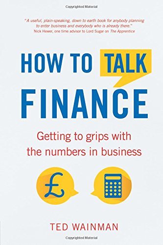 Book cover of How To Talk Finance: Getting To Grips With The Numbers In Business by Ted Wainman