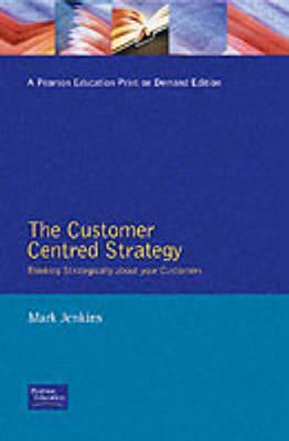 Book cover of Customer-Centered Strategy: Thinking Strategically About Your Customers by Mark        Jenkins