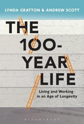Book cover of The 100-Year Life: Living And Working In An Age Of Longevity by Lynda Gratton, Andrew Scott