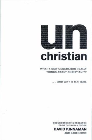 Book cover of UnChristian: What a New Generation Really Thinks About Christianity…and Why It Matters by Kinnaman David/ Lyons Gabe, Gabe Lyons