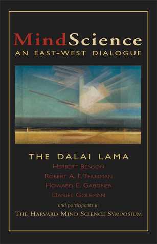 Book cover of MindScience: An East-West Dialogue by Dalai Lama XIV, Daniel Goleman, Herbert Benson, Robert A.F. Thurman, Howard Gardner, Harvard Mind Science Symposium