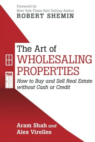Book cover of The Art Of Wholesaling Properties: How To Buy And Sell Real Estate Without Cash Or Credit by Aram Shah, Alex Virelles
