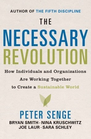 Book cover of The Necessary Revolution: How Individuals And Organizations Are Working Together To Create A Sustainable World by Peter M. Senge, Bryan  Smith, Sara Schley, Joe Laur, Nina Kruschwitz, Ted Barker