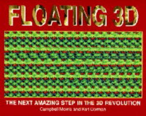 Book cover of Floating 3D: The Next Amazing Step in the 3D Revolution by Campbell Morris, Karl Dorman