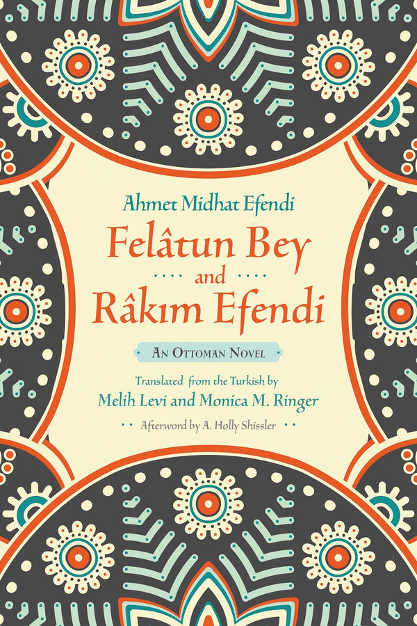 Book cover of Felâtun Bey And Râkım Efendi: An Ottoman Novel by Ahmed Midhat Efendi, Melih Levi (translator), Monica M. Ringer (translator), A. Holly Shissler (afterword)