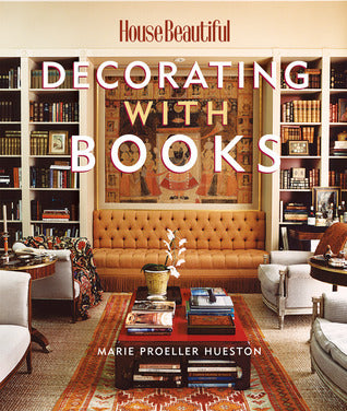 Book cover of House Beautiful Decorating With Books: Use Your Library To Enhance Your Decor by Marie Proeller Hueston