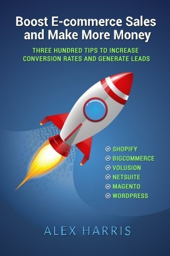 Book cover of Boost E-commerce Sales And Make More Money: Three Hundred Tips To Increase Conversion Rates And Generate Leads by Alex    Harris