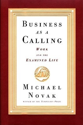 Book cover of Business As A Calling: Work And The Examined Life by Michael Novak