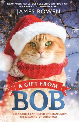 Book cover of A Gift From Bob: How A Street Cat Helped One Man Learn The Meaning Of Christmas by James Bowen