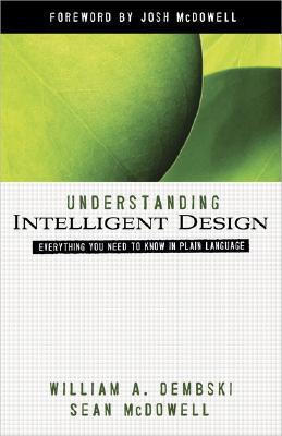 Book cover of Understanding Intelligent Design: Everything You Need to Know in Plain Language by William A. Dembski, Sean McDowell, Josh McDowell (Foreword)