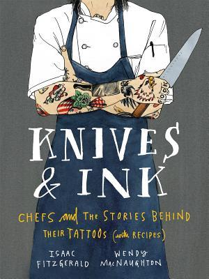 Book cover of Knives & Ink: Chefs And The Stories Behind Their Tattoos by Isaac Fitzgerald, Wendy MacNaughton