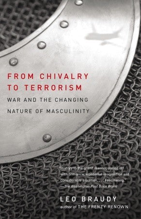 Book cover of From Chivalry to Terrorism: War and the Changing Nature of Masculinity by Leo Braudy