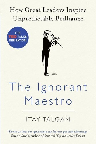 Book cover of The Ignorant Maestro: How Great Leaders Inspire Unpredictable Brilliance by Itay Talgam