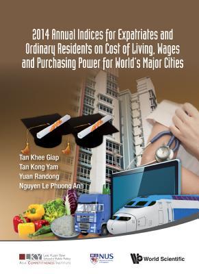 Book cover of 2014 Annual Indices For Expatriates And Ordinary Residents On Cost Of Living, Wages And Purchasing Power For World's Major Cities by Khee Giap Tan, Linda Low, Le Phuong Anh Nguyen