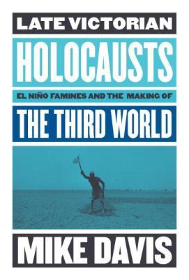 Book cover of Late Victorian Holocausts: El Niño Famines And The Making Of The Third World by Mike  Davis