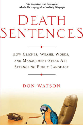Book cover of Death Sentences: How Cliches, Weasel Words and Management-Speak Are Strangling Public Language by Don Watson