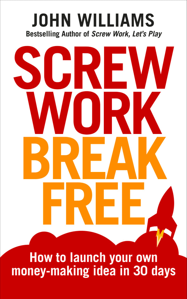 Book cover of Screw Work Break Free: How To Launch Your Own Money-Making Idea In 30 Days by John                     Williams