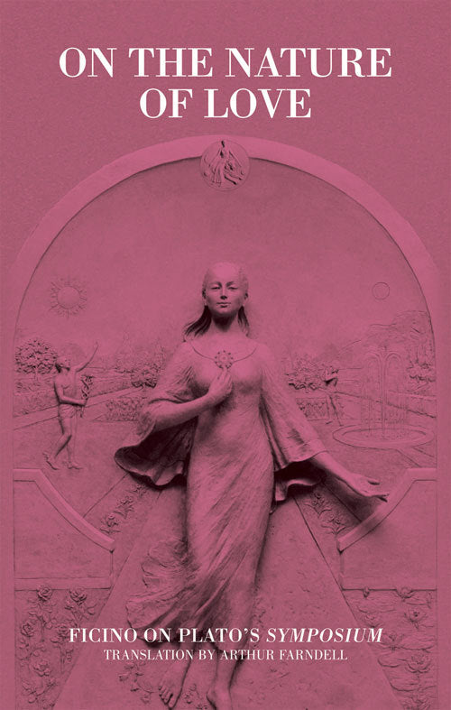 Book cover of On The Nature Of Love: Ficino On Plato's Symposium by Arthur  Farndell (Trans.)