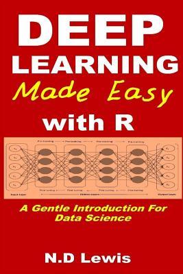 Book cover of Deep Learning Made Easy With R: A Gentle Introduction For Data Science by N.D. Lewis