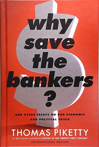 Book cover of Why Save The Bankers? (International Edition): And Other Essays On Our Economic And Political Crisis by Thomas Piketty
