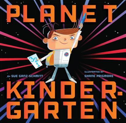 Book cover of Planet Kindergarten by Sue Ganz-Schmitt, Shane Prigmore (Illus.)