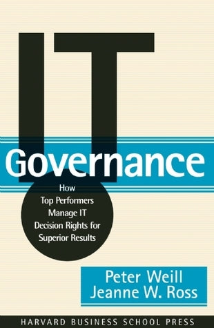 Book cover of IT Governance: How Top Performers Manage IT Decision Rights For Superior Results by Peter Weill, Jeanne Ross