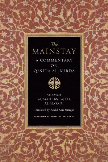 Book cover of The Mainstay: A Commentary on Qasida Al-Burda by Ahmad ibn Ajiba, Abdul Aziz Suraqah (Trans.), Abdal Hakim Murad (Foreword)