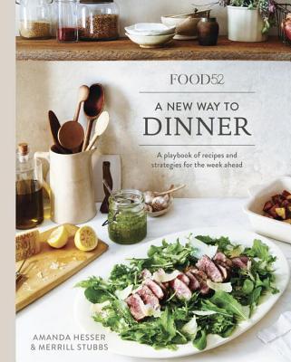 Book cover of Food52 A New Way to Dinner: A Playbook of Recipes and Strategies for the Week Ahead by Amanda Hesser, Merrill Stubbs