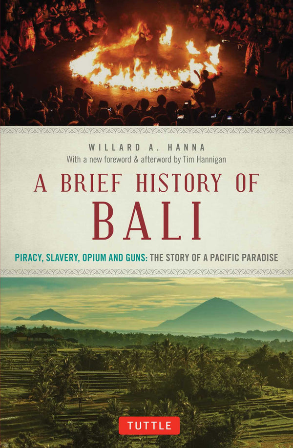 Book cover of A Brief History Of Bali: Piracy, Slavery, Opium And Guns: The Story Of An Island Paradise by Willard A. Hanna, Tim Hannigan (Introduction)