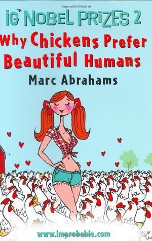 Book cover of Ig Nobel Prizes: Why Chickens Prefer Beautiful Humans by Marc Abrahams