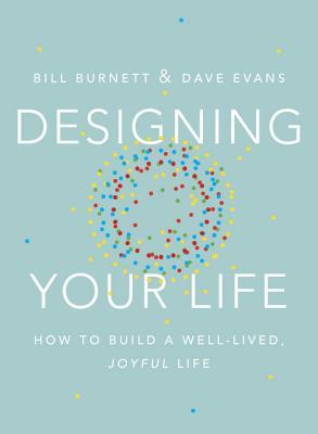 Book cover of Designing Your Life: How to Build a Well-Lived, Joyful Life by Bill Burnett, David J. Evans