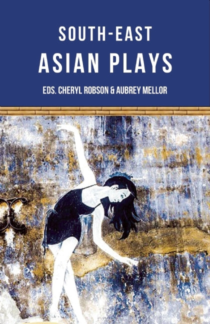 Book cover of Southeast Asian Plays by Jean Tay, Floy Quintos, Nguyễn Đăng Chương, Joned Suryatmoko, Ann Lee, Tew Bunnag, Chhon Sina, Aubrey Mellor (Ed.), Cheryl Robson (Ed.)