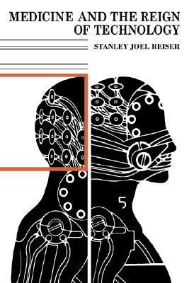Book cover of Medicine And The Reign Of Technology by Stanley Joel Reiser