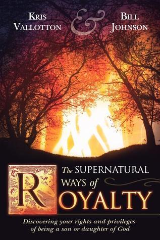 Book cover of The Supernatural Ways of Royalty: Discovering Your Rights and Privileges of Being a Son or Daughter of God by Kris Vallotton, Bill Johnson