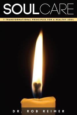 Book cover of Soul Care: 7 Transformational Principles For A Healthy Soul by Rob Reimer
