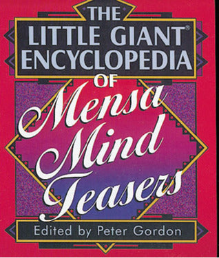Book cover of The Little Giant Encyclopedia Of Mensa Mind Teasers by Peter     Gordon (Ed.), Karen C. Richards, Steve Ryan, Henry Hook, Mensa