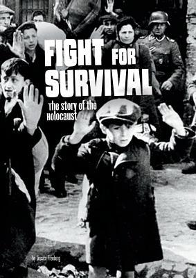 Book cover of Fight For Survival: The Story Of The Holocaust by Jessica Freeburg
