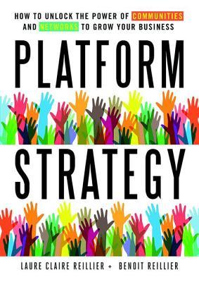 Book cover of Platform Strategy: How To Unlock The Power Of Communities And Networks To Grow Your Business by Laure Claire Reillier, Benoit Reillier