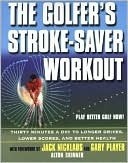 Book cover of The Golfer's Stroke Saver Workout: 30 Minutes a Day To Longer Drive, Lower Scores, And Better Health by Alton Skinner, Jack Nicklaus (Afterword), Gary Player (Foreword by)